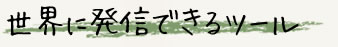 世界に発信出来るツール